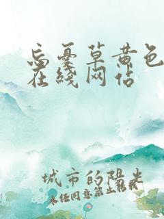 忘忧草黄色免费在线网站