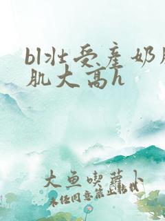 bl壮受产奶胸肌大高h