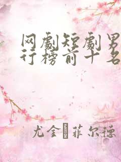 网剧短剧男主排行榜前十名