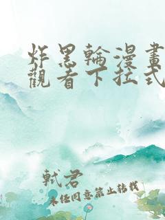 炸黑轮漫画免费观看下拉式奇妙漫画