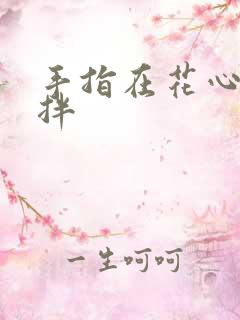 手指在花心里搅拌