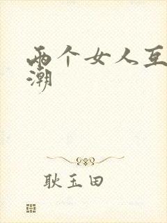 两个女人互添高潮