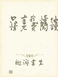 只有我懂他的柔情免费阅读全文小说