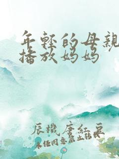 年轻的母亲在线播放妈妈