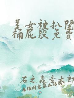 美女被扒开内裤桶屁股免费看