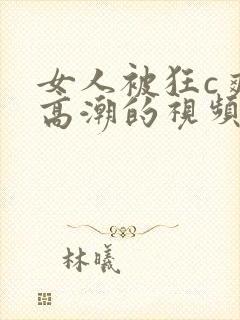 女人被狂c爽到高潮的视频