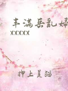 丰满岳乱妇69xxxxx