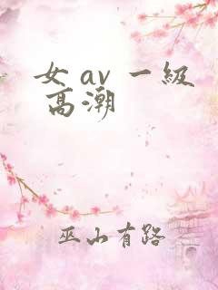 女 av 一级 高潮