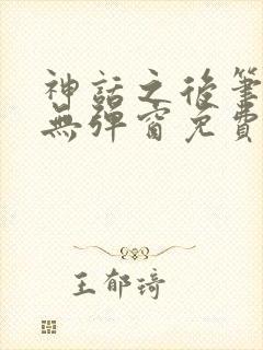 神话之后笔趣阁无弹窗免费阅读