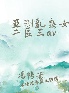 亚洲乱熟女一区二区三av