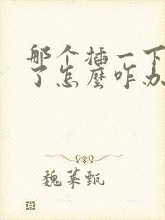 那个插一下就泄了怎么咋办