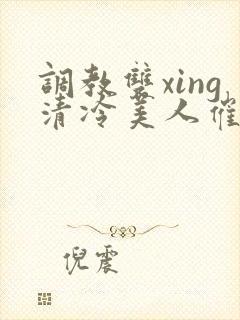 调教双xing清冷美人催眠