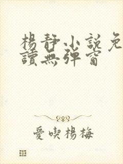 杨静小说免费阅读无弹窗