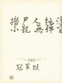 捞尸人 纯洁滴小龙 无弹窗