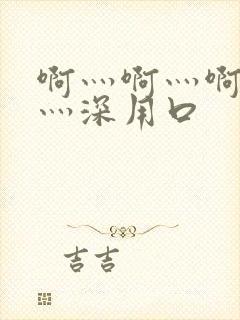 啊灬啊灬啊灬快灬深用口