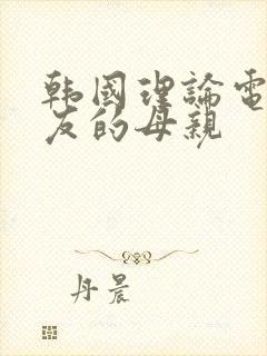 韩国理论电影朋友的母亲