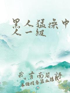 黑人猛操中国女人一级