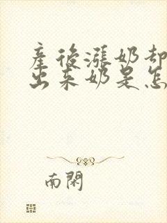 产后涨奶却吸不出来奶是怎么回事