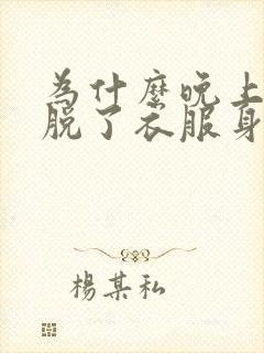 为什么晚上睡觉脱了衣服身上会痒