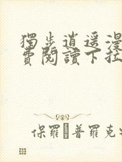 独步逍遥漫画免费阅读下拉式六漫画