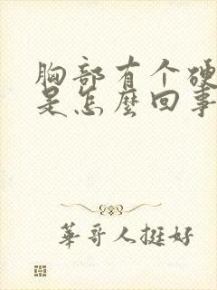 胸部有个硬疙瘩是怎么回事