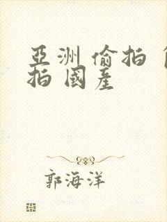 亚洲 偷拍 自拍 国产