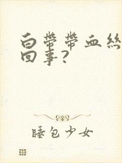 白带带血丝怎么回事?