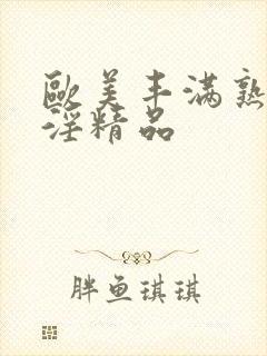 欧美丰满熟妇乱淫精品