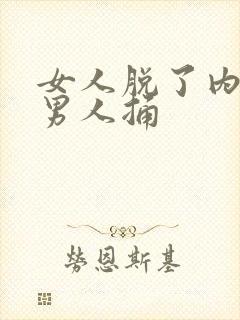 女人脱了内裤让男人捅