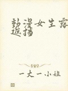 动漫女生露胸无遮挡