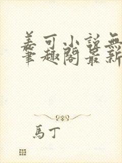 姜可小说无弹窗笔趣阁最新章节阅读