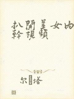 扒开美女内裤狂干视频