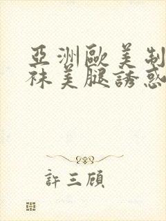 亚洲欧美制服丝袜美腿诱惑另类