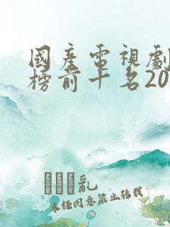 国产电视剧排行榜前十名2020