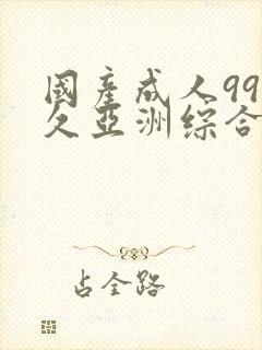 国产成人99久久亚洲综合精品_