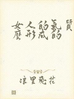 女人的气质是怎么形成的