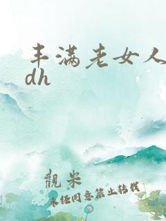丰满老女人伦理dh