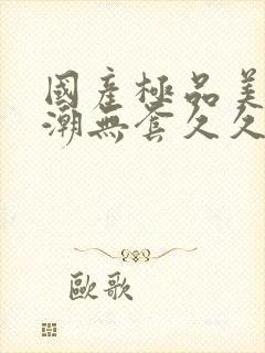 国产极品美女高潮无套久久