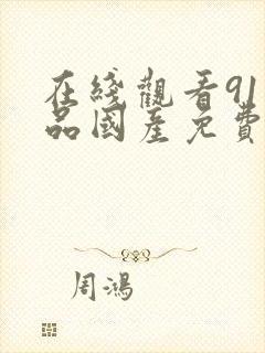 在线观看91精品国产免费