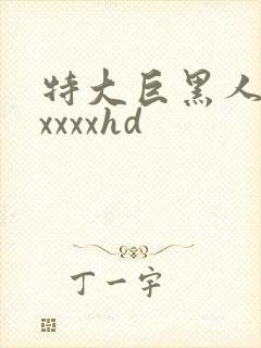 特大巨黑人吊性xxxxhd