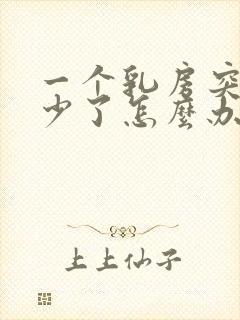 一个乳房突然奶少了怎么办