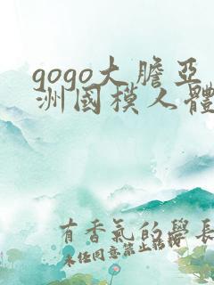 gogo大胆亚洲国模人体