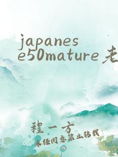 japanese50mature老熟女老熟妇