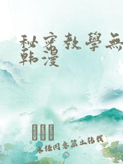 秘密教学无删减韩漫
