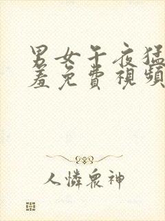 男女午夜猛烈羞羞免费视频