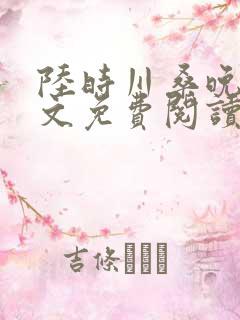 陆时川桑晚宁全文免费阅读无弹窗笔趣阁