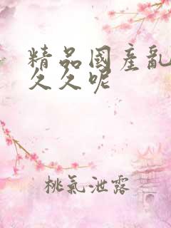 精品国产乱码久久久呢