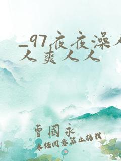 _97夜夜澡人人爽人人