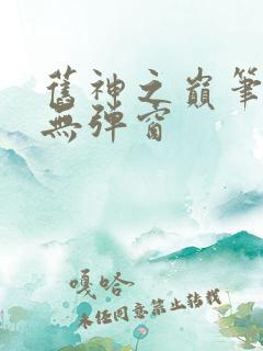 旧神之巅笔趣阁无弹窗