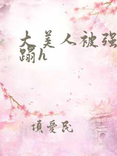 大美人被强行糟蹋h